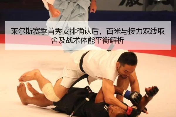 莱尔斯赛季首秀安排确认后，百米与接力双线取舍及战术体能平衡解析