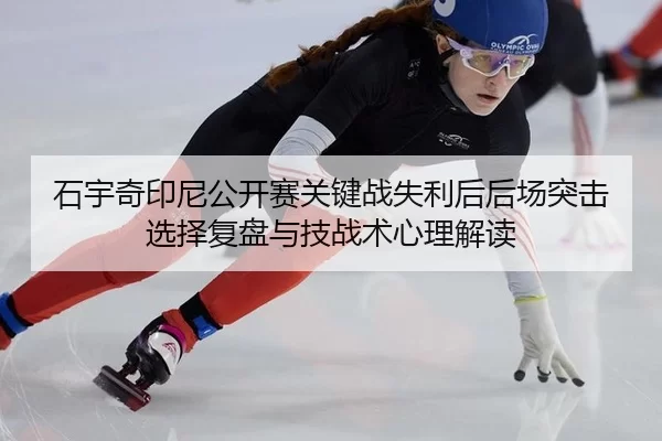 shi-yu-qi-yin-ni-gong-kai-sai-guan-jian-zhan-shi-li-hou-hou-chang-tu-ji-xuan-ze-fu-pan-yu-ji-zhan-shu-xin-li-jie-du-1-455.jpg