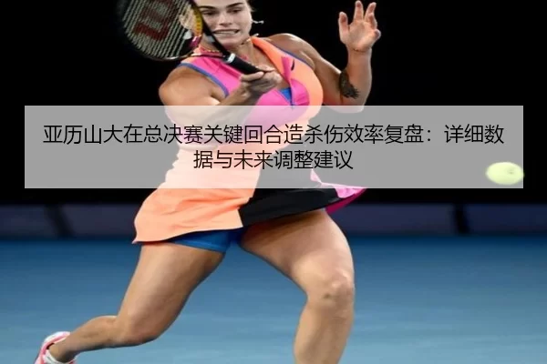 ya-li-shan-da-zai-zong-jue-sai-guan-jian-hui-he-zao-sha-shang-xiao-lv-fu-pan-xiang-xi-shu-ju-yu-wei-lai-tiao-zheng-jian-2-687.jpg