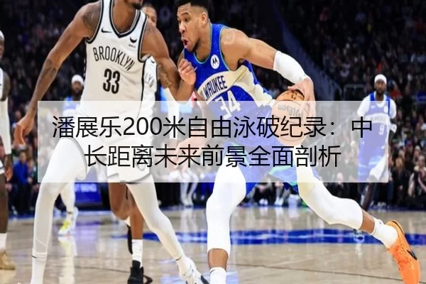 潘展乐200米自由泳破纪录：中长距离未来前景全面剖析
